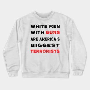 WHITE MEN WiTH GUNS ARE AMERICA’S BIGGEST TERRORISTS Crewneck Sweatshirt